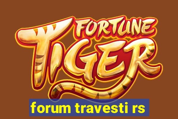 forum travesti rs